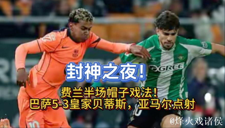 巴萨5-3逆转!西甲6连胜+4分领跑积分榜 费兰帽子戏法 亚马尔点射 巴萨5-3逆转!西甲6连胜+4分领跑积分榜 费兰帽子戏法 亚马尔点射
